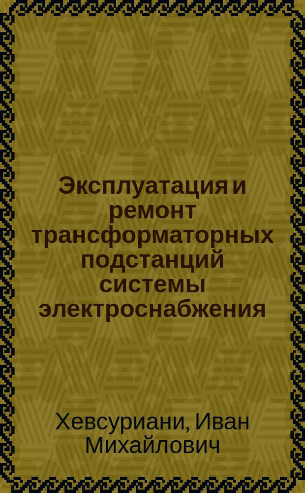 Эксплуатация и ремонт трансформаторных подстанций системы электроснабжения : учебное пособие по курсу "Монтаж, наладка, эксплуатация и ремонт системы электроснабжения промышленных предприятий" для студентов, обучающихся по специальности "Электрооборудование и электрохозяйство предприятий, организаций и учреждений"
