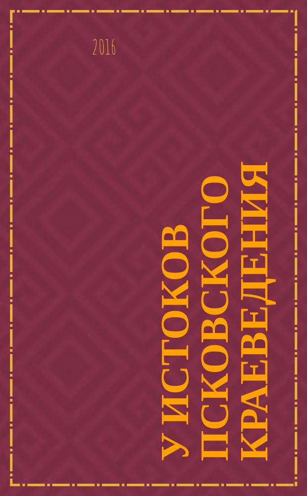 У истоков Псковского краеведения (XVIII - начало ХХ в.в.) : Биобиблиогр. рек. указ. лит. Вып. 8