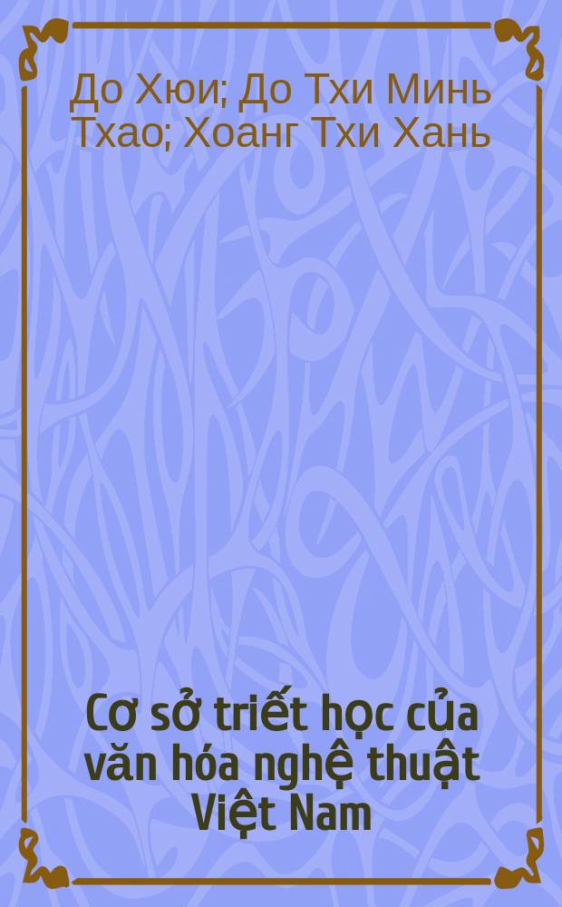 Cơ sở triết học của văn h&oacute;a nghệ thuật Việt Nam = Философские основы вьетнамской культуры и искусства