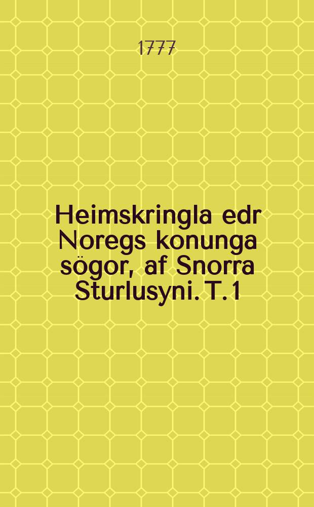 Heimskringla edr Noregs konunga sögor, af Snorra Sturlusyni. [T. 1]