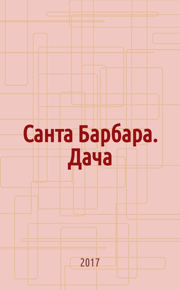 Санта Барбара. Дача : журнал. 2017, № 1 (1)