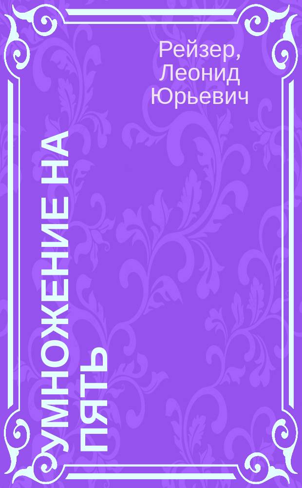 Умножение на пять : о хоккеистах И. Ларионове, В. Крутове, С. Макарове, В. Фетисове, А. Касатонове