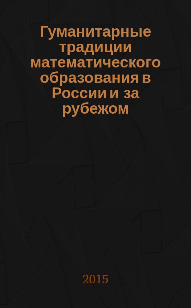 Гуманитарные традиции математического образования в России и за рубежом: история и современность : сборник материалов Пятой Международной научно-практической конференции