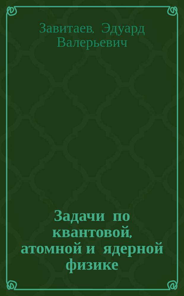 Задачи по квантовой, атомной и ядерной физике : учебно-методическое пособие для практических занятий