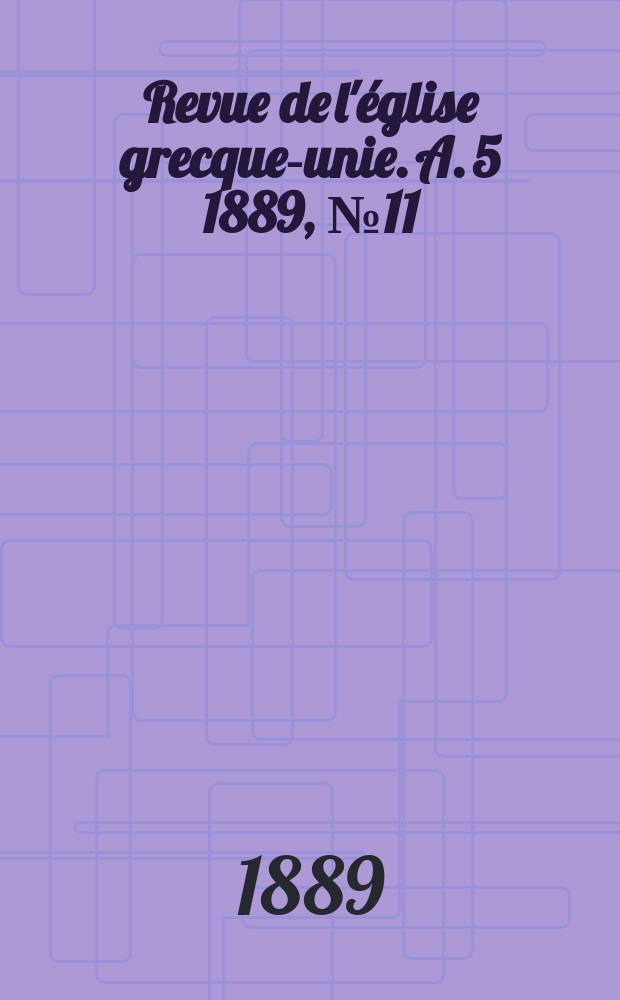 Revue de l'église grecque-unie. A. 5 1889, № 11
