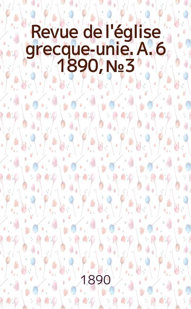 Revue de l'église grecque-unie. A. 6 1890, № 3