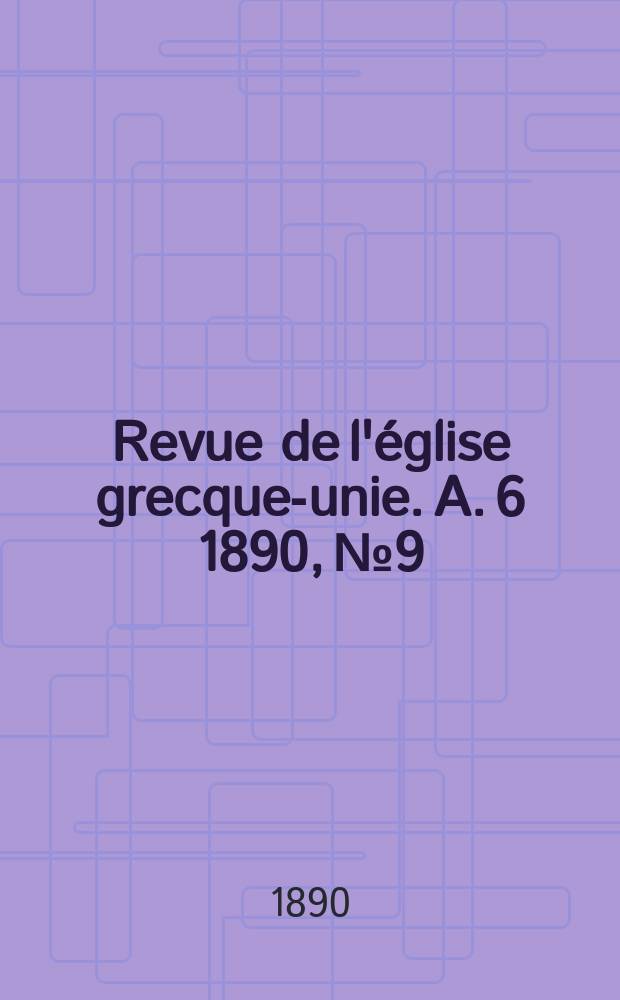 Revue de l'église grecque-unie. A. 6 1890, № 9