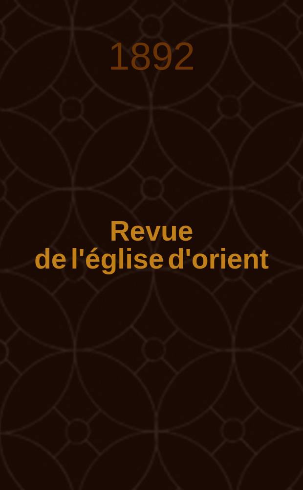 Revue de l'église d'orient : organe de l'Association pour l'Union des églises. A. 8 1892, № 2