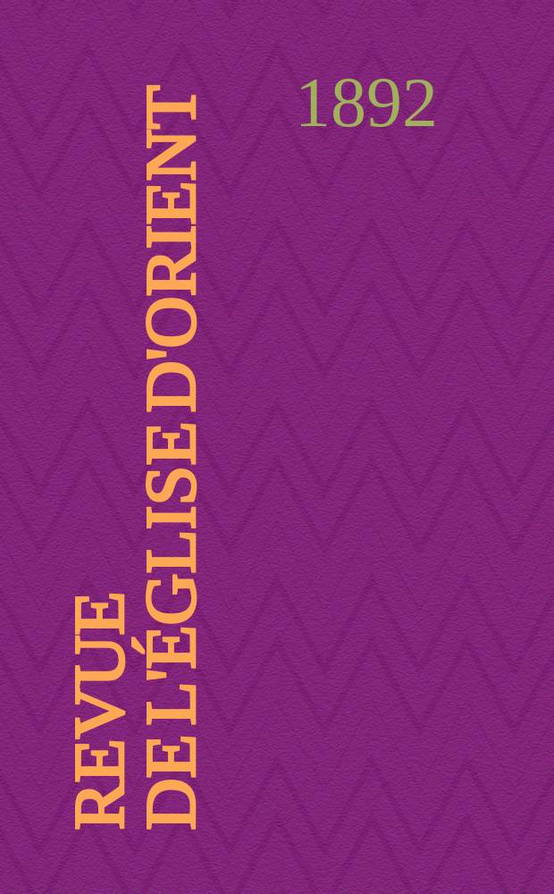 Revue de l'église d'orient : organe de l'Association pour l'Union des églises. A. 8 1892, № 10