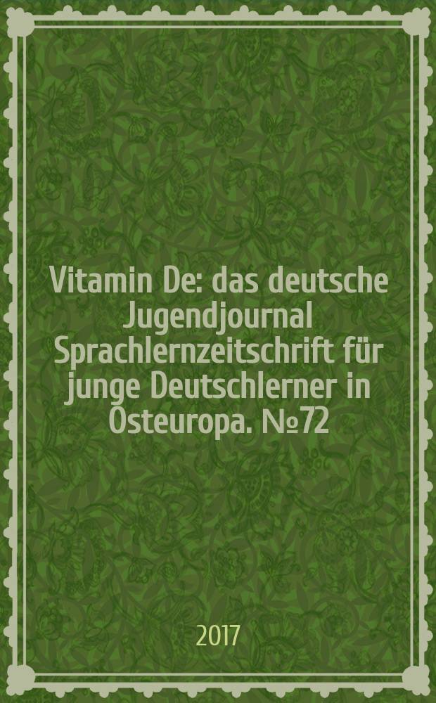 Vitamin De : das deutsche Jugendjournal Sprachlernzeitschrift für junge Deutschlerner in Osteuropa. № 72
