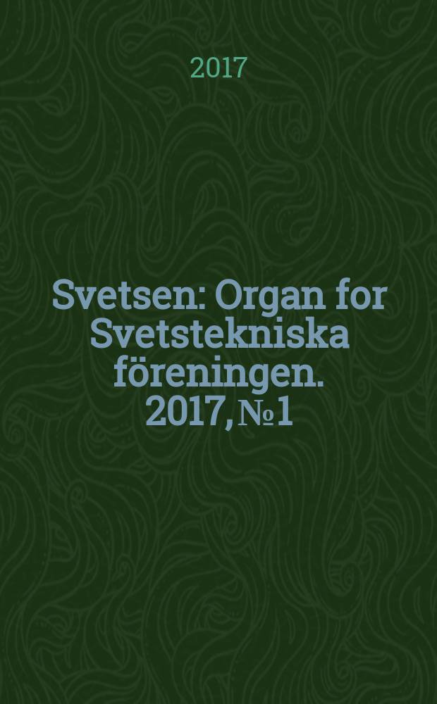 Svetsen : Organ for Svetstekniska föreningen. 2017, № 1