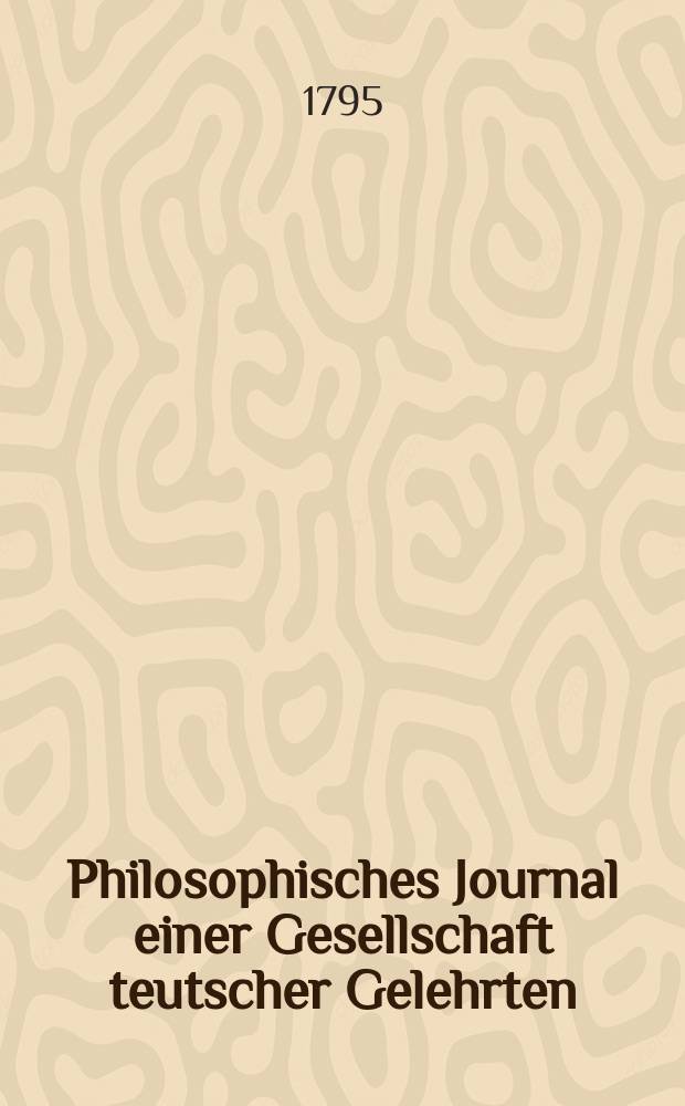 Philosophisches Journal einer Gesellschaft teutscher Gelehrten = Философский журнал немецкого сообщества учёных