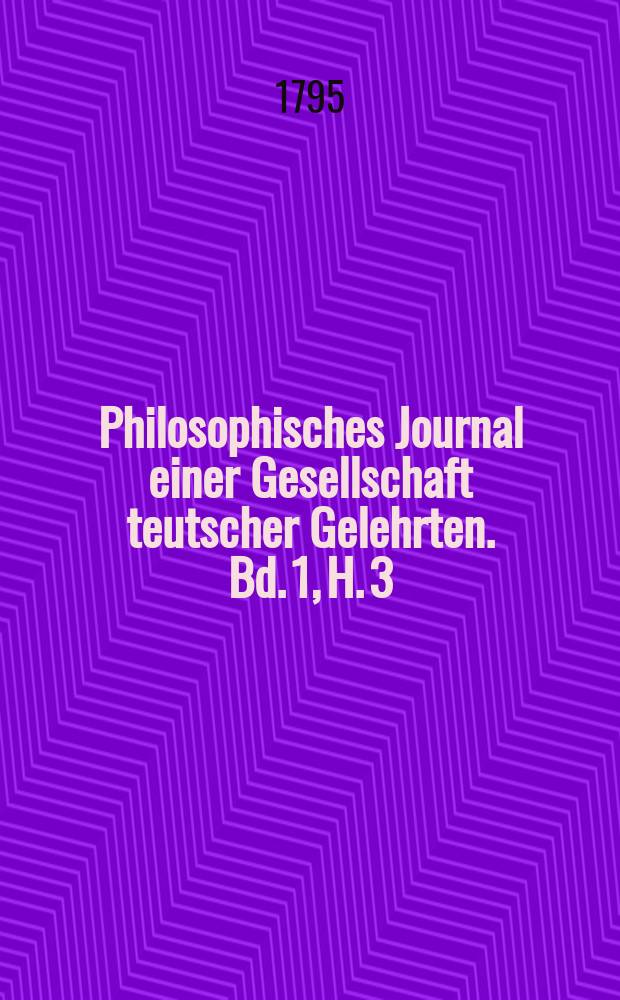 Philosophisches Journal einer Gesellschaft teutscher Gelehrten. Bd. 1, H. 3