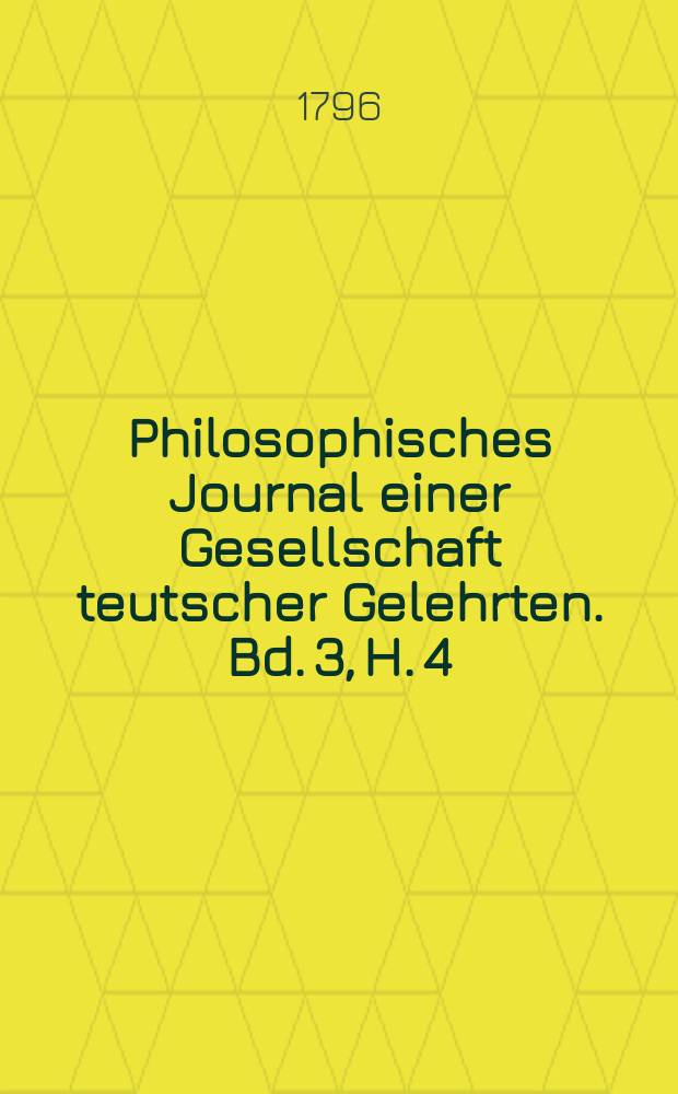 Philosophisches Journal einer Gesellschaft teutscher Gelehrten. Bd. 3, H. 4