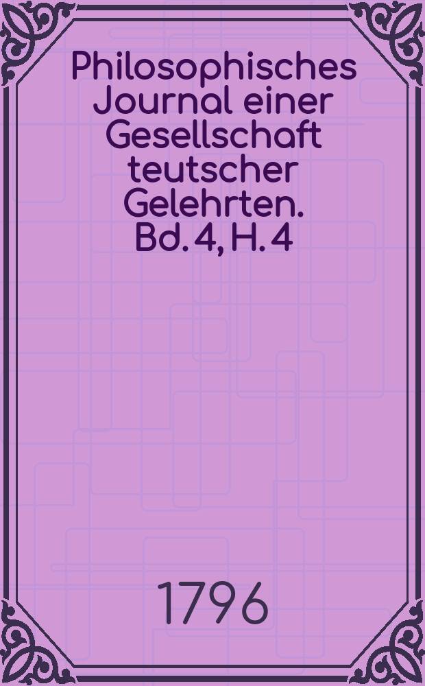 Philosophisches Journal einer Gesellschaft teutscher Gelehrten. Bd. 4, H. 4