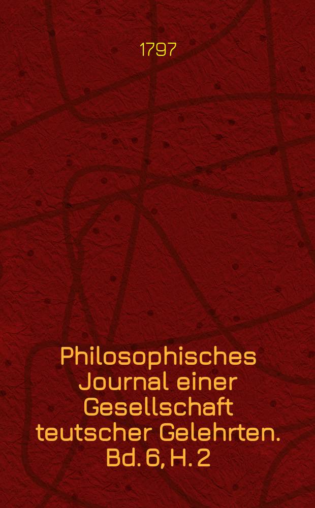 Philosophisches Journal einer Gesellschaft teutscher Gelehrten. Bd. 6, H. 2(6)