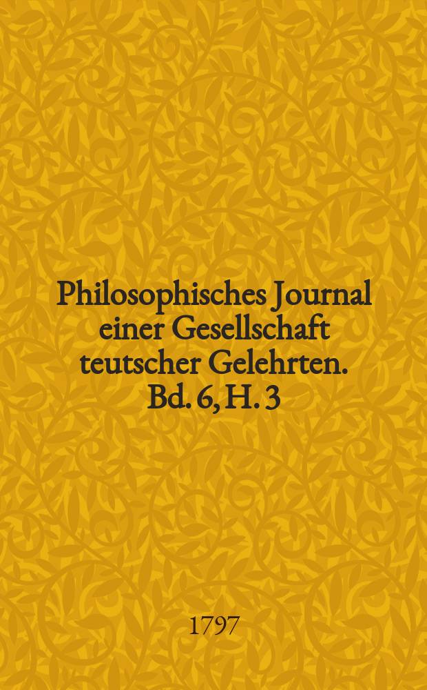 Philosophisches Journal einer Gesellschaft teutscher Gelehrten. Bd. 6, H. 3(7)