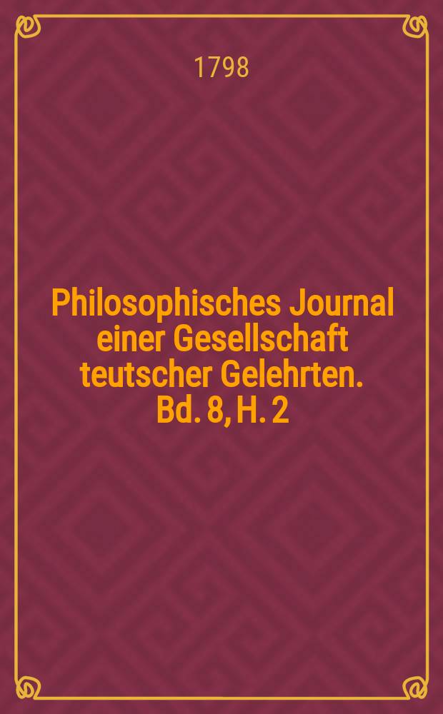 Philosophisches Journal einer Gesellschaft teutscher Gelehrten. Bd. 8, H. 2