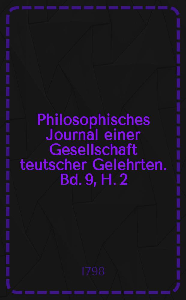 Philosophisches Journal einer Gesellschaft teutscher Gelehrten. Bd. 9, H. 2