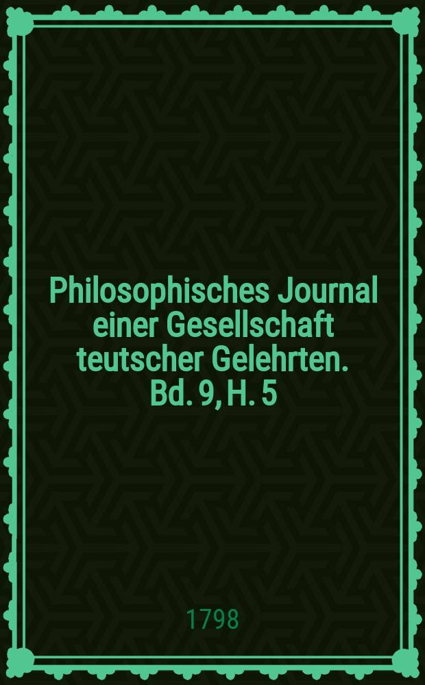 Philosophisches Journal einer Gesellschaft teutscher Gelehrten. Bd. 9, H. 5