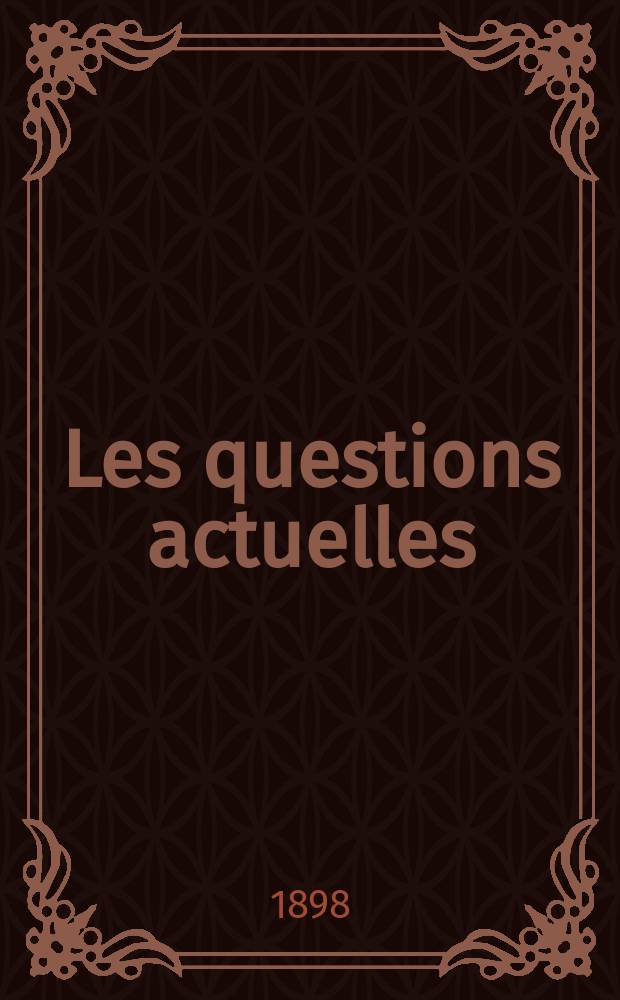Les questions actuelles : revue documentaire paraissant tous les samedis. A. 12 1898, t. 45, № 2