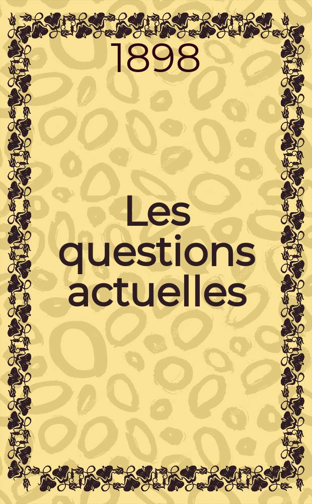Les questions actuelles : revue documentaire paraissant tous les samedis. A. 12 1898, t. 45, № 5
