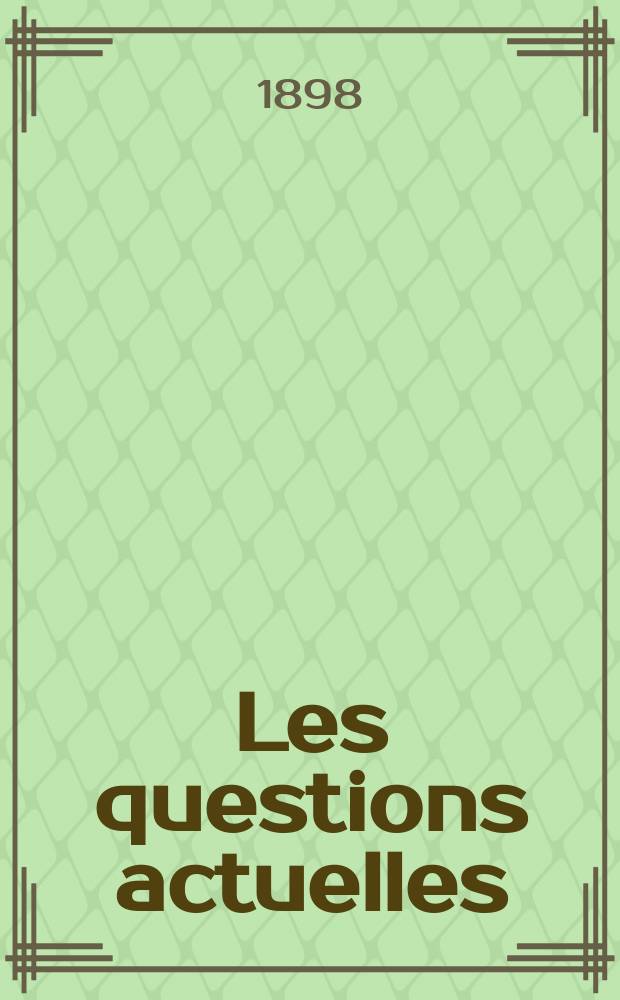 Les questions actuelles : revue documentaire paraissant tous les samedis. A. 12 1898, t. 45, № 8