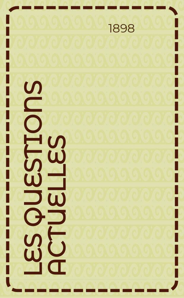 Les questions actuelles : revue documentaire paraissant tous les samedis. A. 12 1898, t. 43, № 4