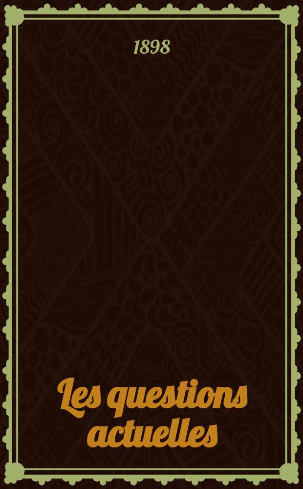 Les questions actuelles : revue documentaire paraissant tous les samedis. A. 12 1898, t. 43, № 5