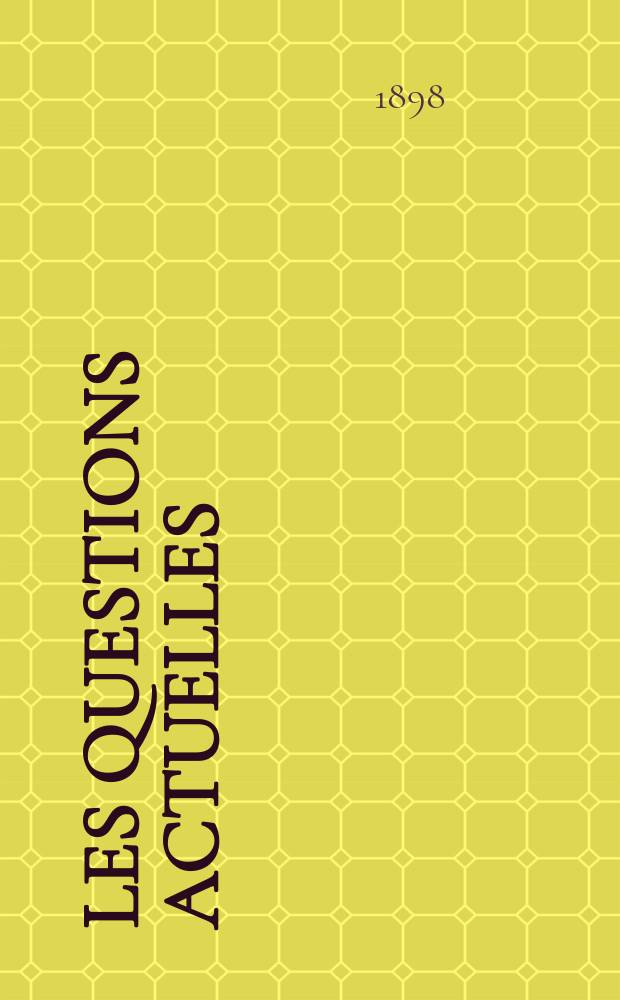 Les questions actuelles : revue documentaire paraissant tous les samedis. A. 12 1898, t. 44, № 4