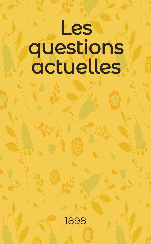 Les questions actuelles : revue documentaire paraissant tous les samedis. A. 12 1898, t. 44, № 6