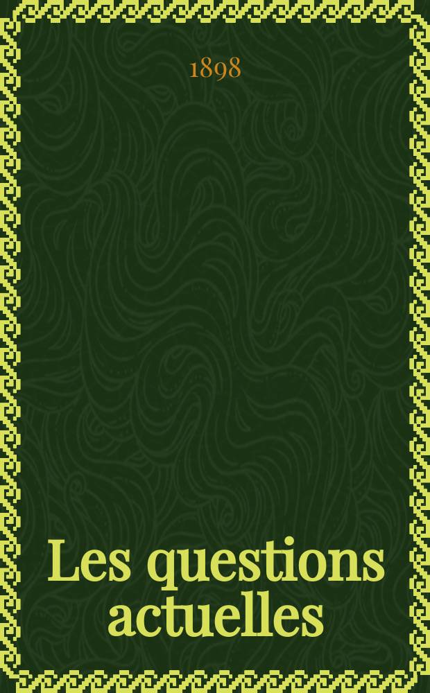 Les questions actuelles : revue documentaire paraissant tous les samedis. A. 12 1898, t. 46, № 3