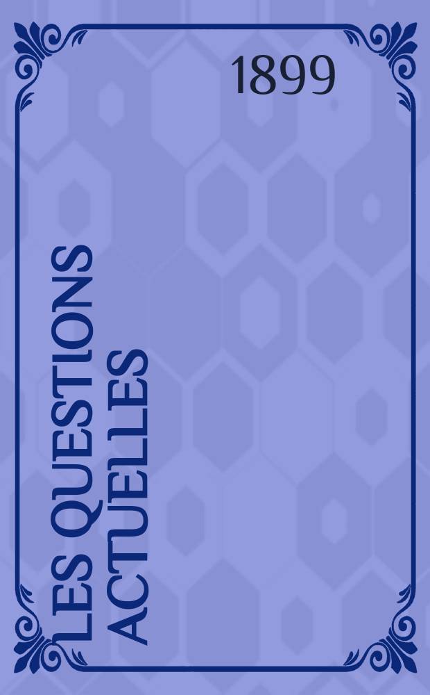 Les questions actuelles : revue documentaire paraissant tous les samedis. A. 13 1899, t. 48, № 1