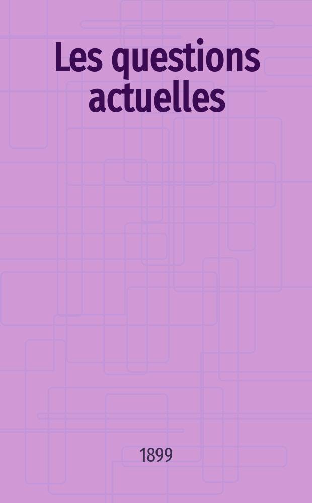 Les questions actuelles : revue documentaire paraissant tous les samedis. A. 13 1899, t. 48, № 4