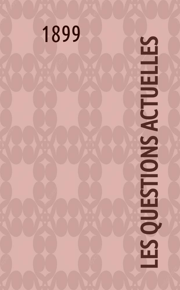 Les questions actuelles : revue documentaire paraissant tous les samedis. A. 13 1899, t. 48, № 9