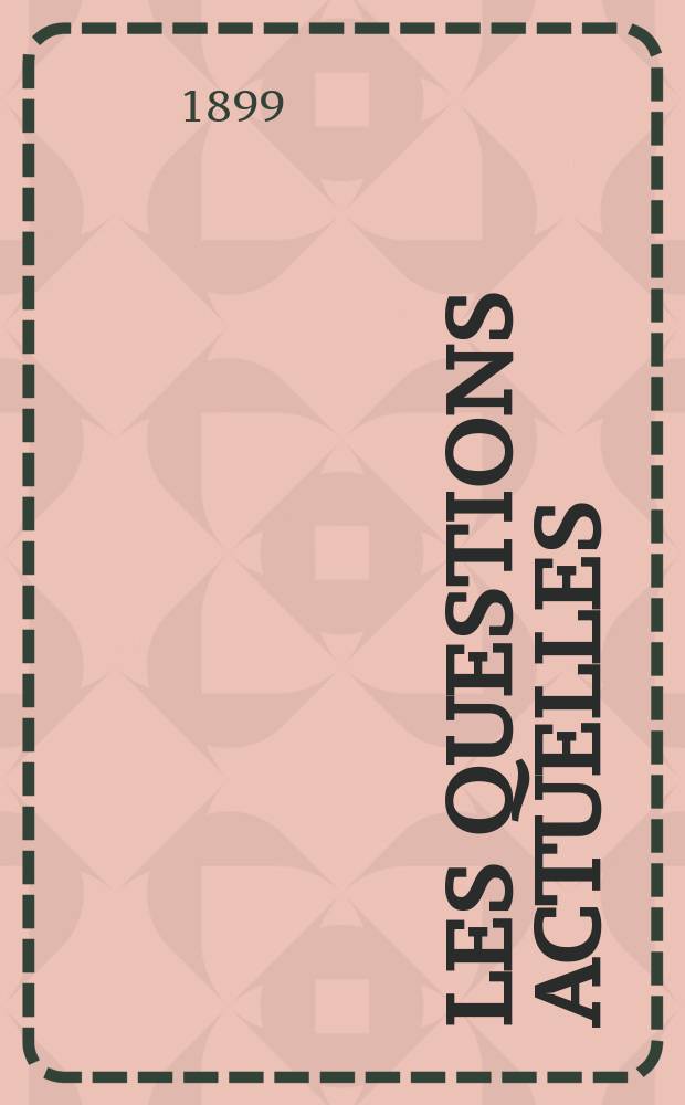 Les questions actuelles : revue documentaire paraissant tous les samedis. A. 13 1899, t. 50, № 2