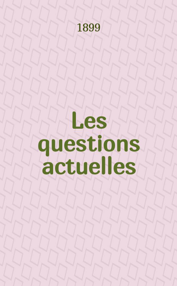 Les questions actuelles : revue documentaire paraissant tous les samedis. A. 13 1899, t. 50, № 3