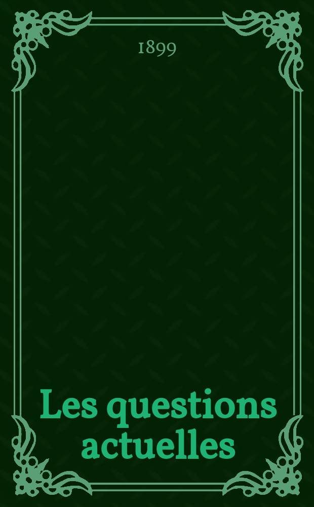 Les questions actuelles : revue documentaire paraissant tous les samedis. A. 13 1899, t. 50, № 4