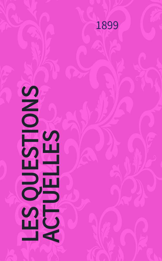 Les questions actuelles : revue documentaire paraissant tous les samedis. A. 13 1899, t. 50, № 6