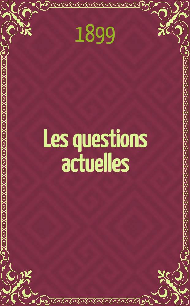 Les questions actuelles : revue documentaire paraissant tous les samedis. A. 13 1899, t. 50, № 7