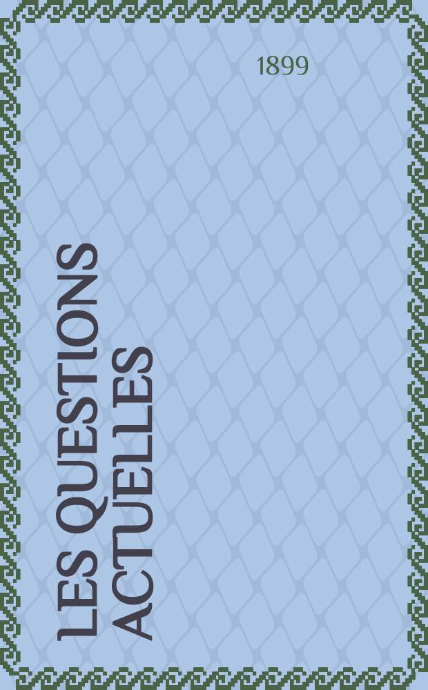 Les questions actuelles : revue documentaire paraissant tous les samedis. A. 13 1899, t. 50, № 10