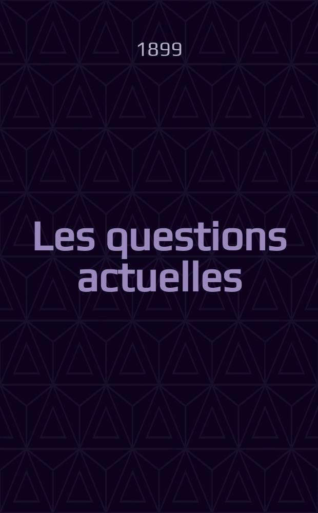 Les questions actuelles : revue documentaire paraissant tous les samedis. A. 13 1899, t. 51, № 2