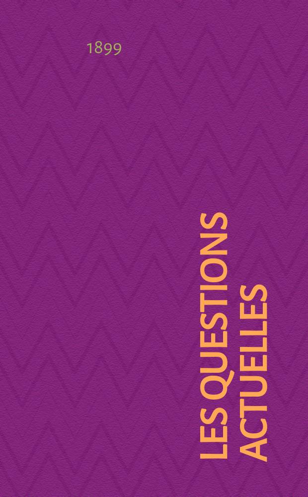 Les questions actuelles : revue documentaire paraissant tous les samedis. A. 13 1899, t. 51, № 5