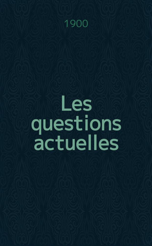 Les questions actuelles : revue documentaire paraissant tous les samedis. A. 13 1900, t. 52, № 5
