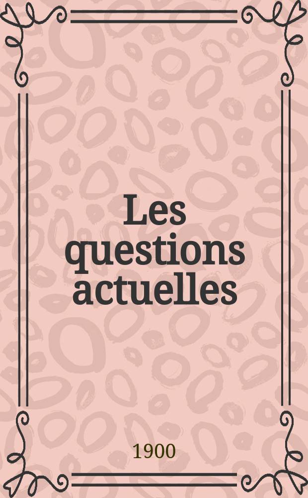 Les questions actuelles : revue documentaire paraissant tous les samedis. A. 13 1900, t. 53, № 4