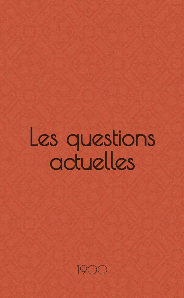 Les questions actuelles : revue documentaire paraissant tous les samedis. A. 13 1900, t. 53, № 7