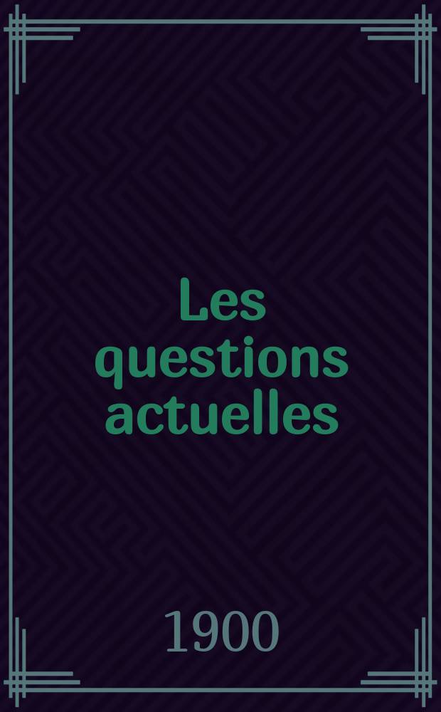 Les questions actuelles : revue documentaire paraissant tous les samedis. A. 13 1900, t. 54, № 2