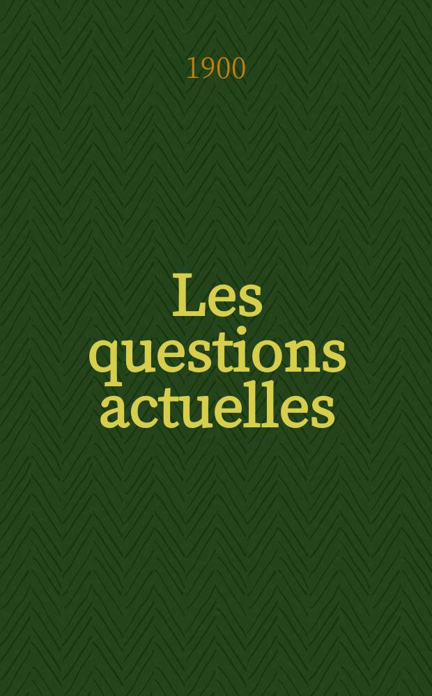 Les questions actuelles : revue documentaire paraissant tous les samedis. A. 13 1900, t. 54, № 4