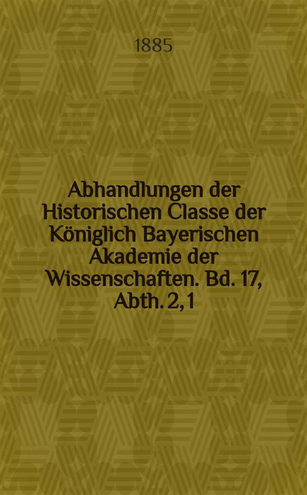 Abhandlungen der Historischen Classe der Königlich Bayerischen Akademie der Wissenschaften. Bd. 17, Abth. 2, [1] : Kaiser Rudolf II. und die heilige Liga = Кайзер Рудольф II и Священная Лига