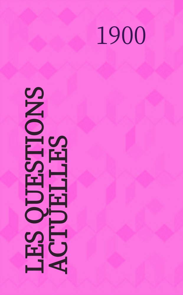 Les questions actuelles : revue documentaire paraissant tous les samedis. A. 13 1900, t. 56, № 2